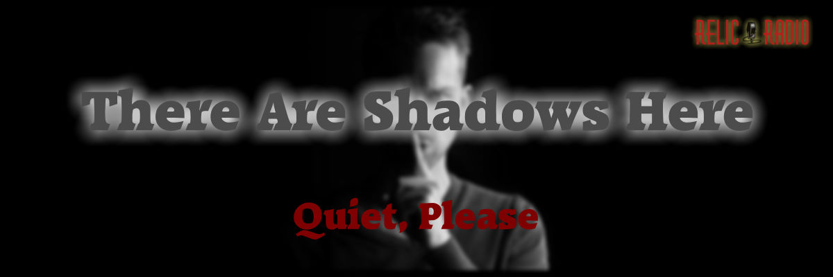 there are shadows here by quiet, please